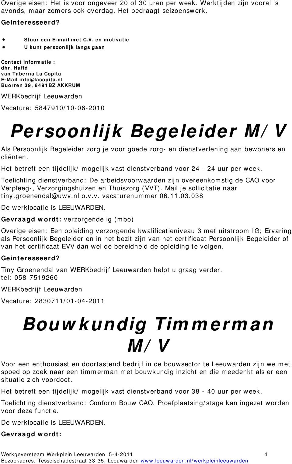 nl Buorren 39, 8491BZ AKKRUM Vacature: 5847910/10-06-2010 Persoonlijk Begeleider M/V Als Persoonlijk Begeleider zorg je voor goede zorg- en dienstverlening aan bewoners en cliënten.