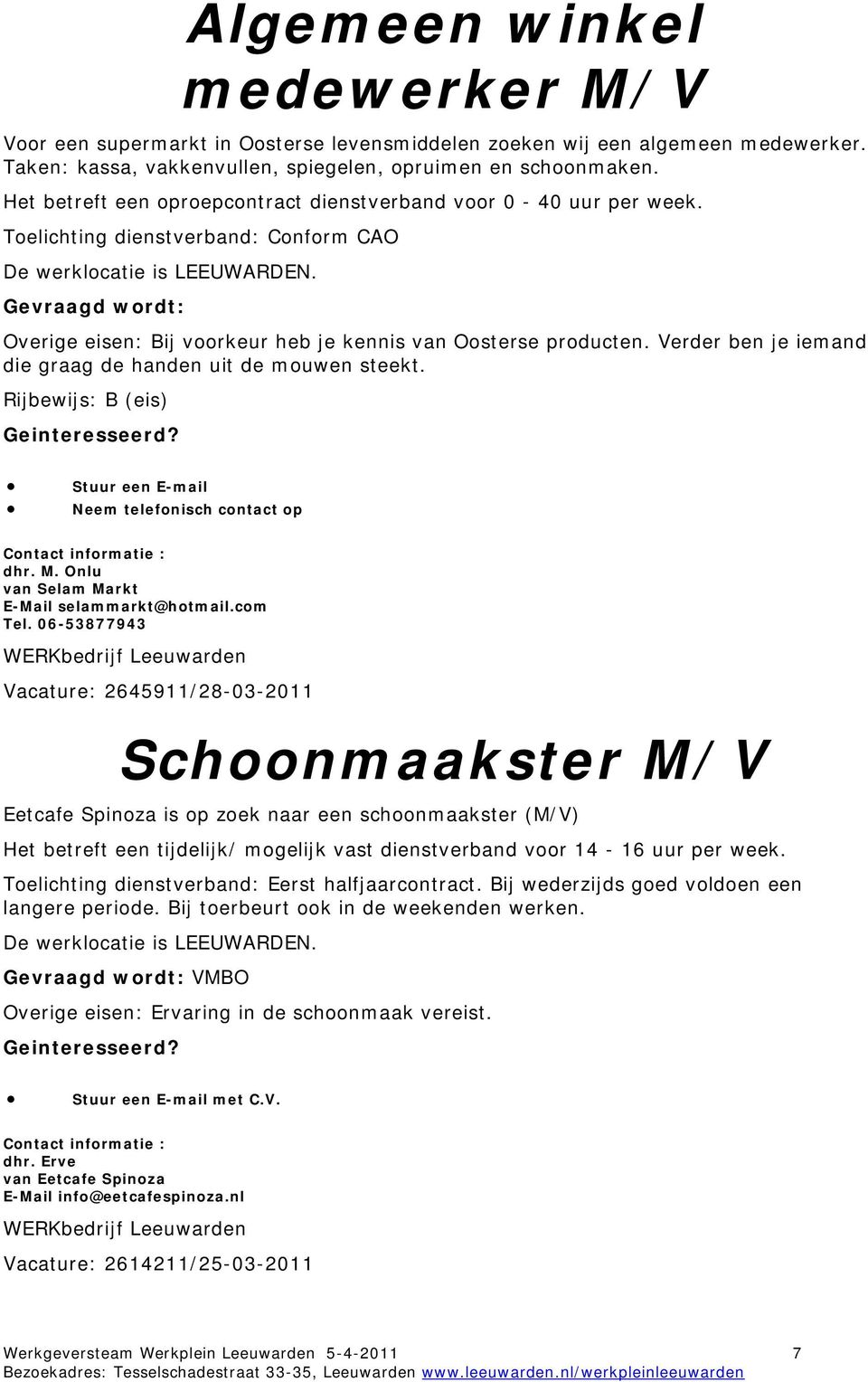 Verder ben je iemand die graag de handen uit de mouwen steekt. Rijbewijs: B (eis) Stuur een E-mail Neem telefonisch contact op dhr. M. Onlu van Selam Markt E-Mail selammarkt@hotmail.com Tel.