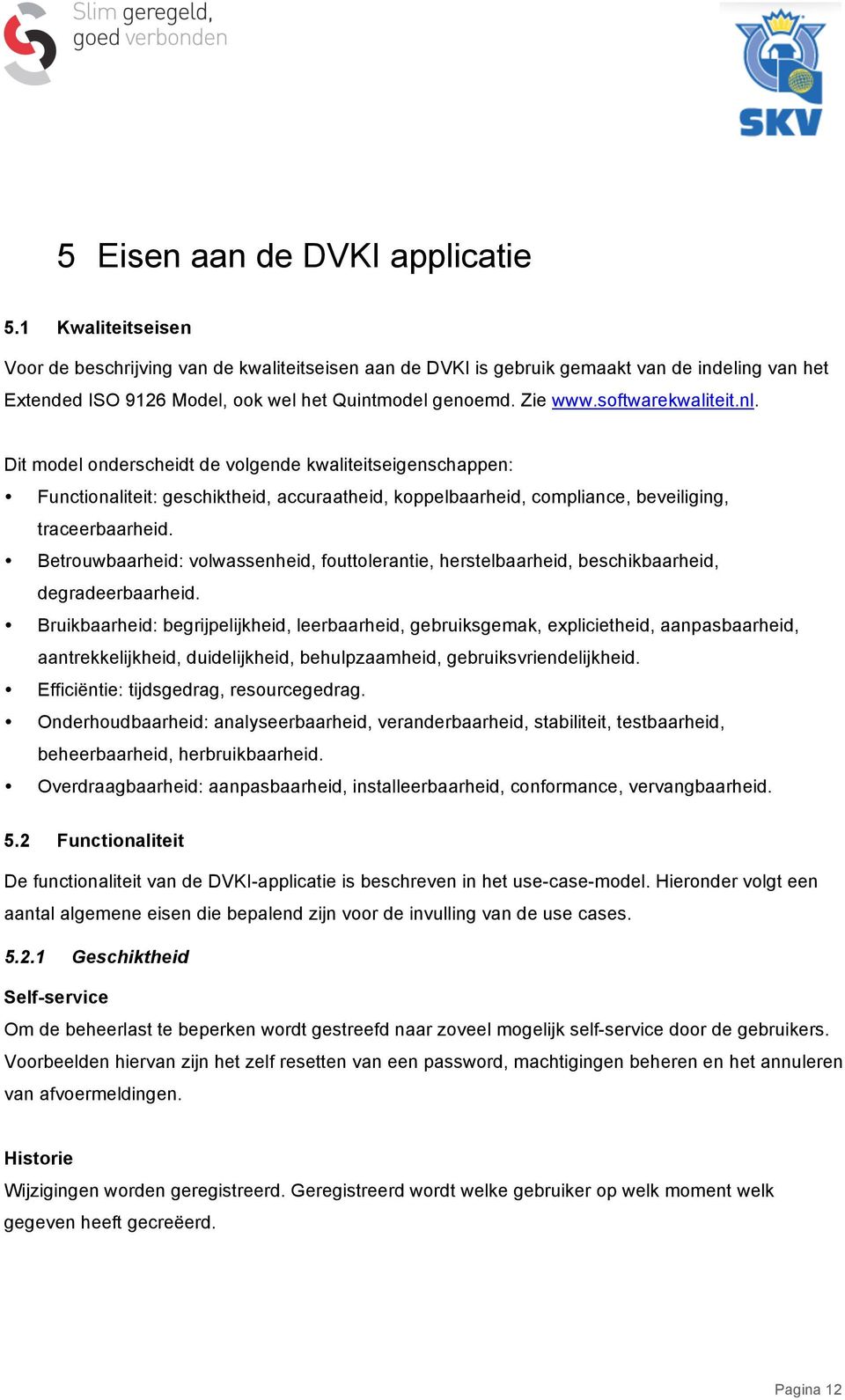 nl. Dit model onderscheidt de volgende kwaliteitseigenschappen: Functionaliteit: geschiktheid, accuraatheid, koppelbaarheid, compliance, beveiliging, traceerbaarheid.