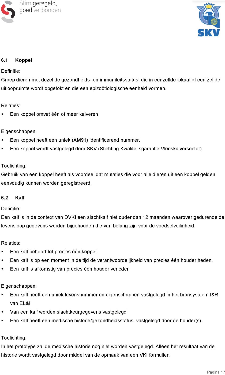 Een koppel wordt vastgelegd door SKV (Stichting Kwaliteitsgarantie Vleeskalversector) Toelichting: Gebruik van een koppel heeft als voordeel dat mutaties die voor alle dieren uit een koppel gelden