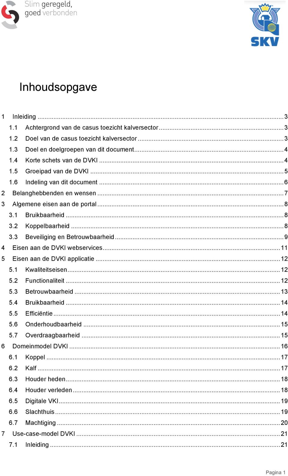 ..8 3.3 Beveiliging en Betrouwbaarheid...9 4 Eisen aan de DVKI webservices...11 5 Eisen aan de DVKI applicatie...12 5.1 Kwaliteitseisen...12 5.2 Functionaliteit...12 5.3 Betrouwbaarheid...13 5.