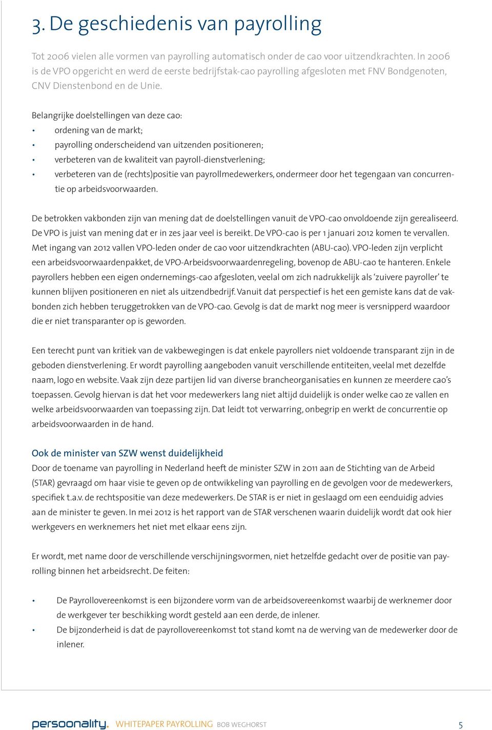 Belangrijke doelstellingen van deze cao: ordening van de markt; payrolling onderscheidend van uitzenden positioneren; verbeteren van de kwaliteit van payroll-dienstverlening; verbeteren van de