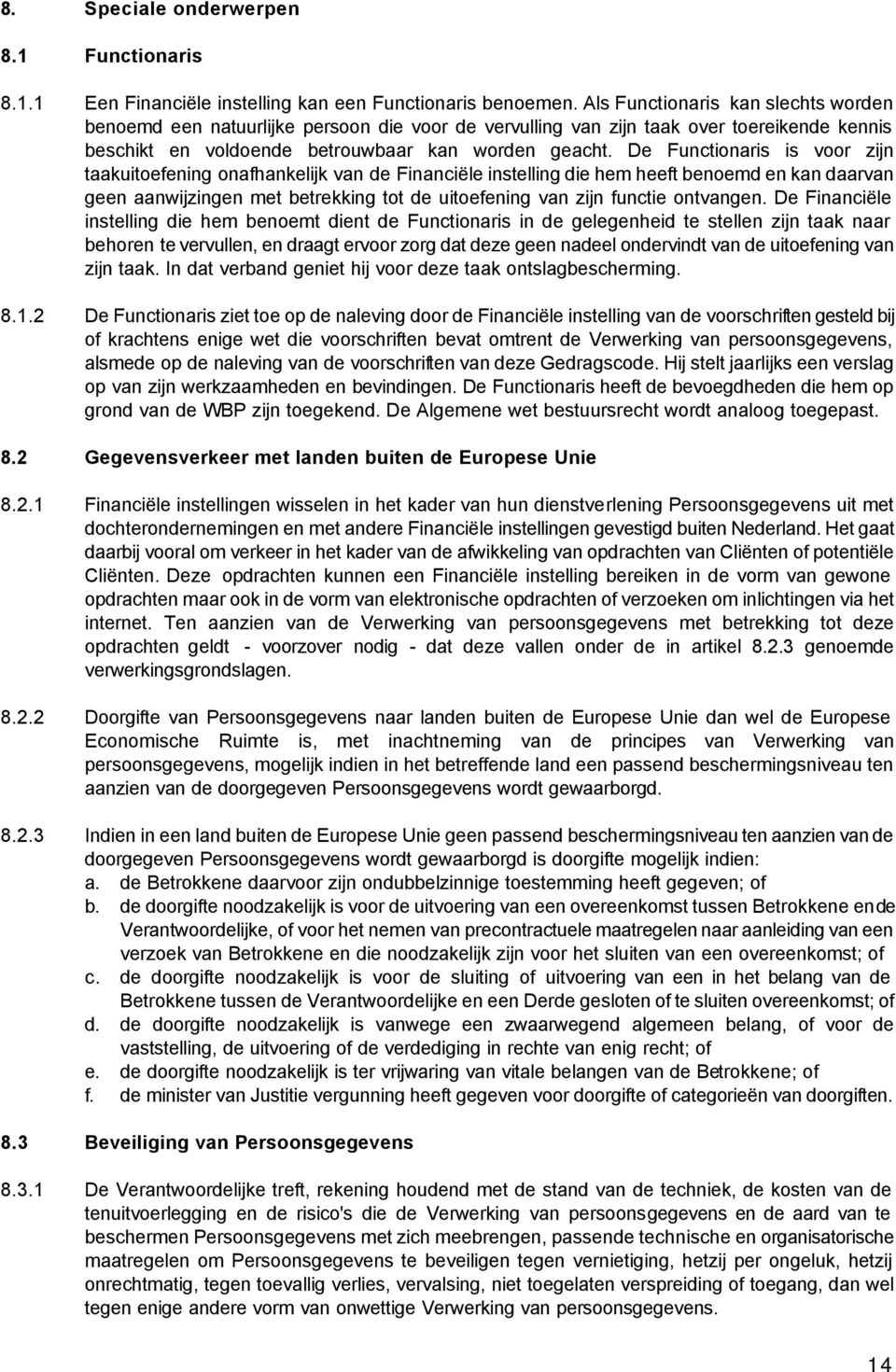 De Functionaris is voor zijn taakuitoefening onafhankelijk van de Financiële instelling die hem heeft benoemd en kan daarvan geen aanwijzingen met betrekking tot de uitoefening van zijn functie