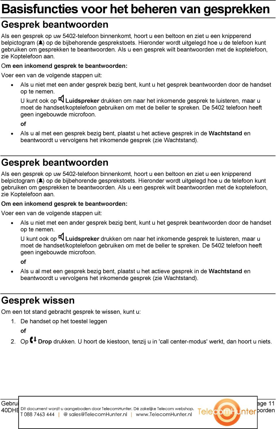 Om een inkomend gesprek te beantwoorden: Voer een van de volgende stappen uit: Als u niet met een ander gesprek bezig bent, kunt u het gesprek beantwoorden door de handset op te nemen.