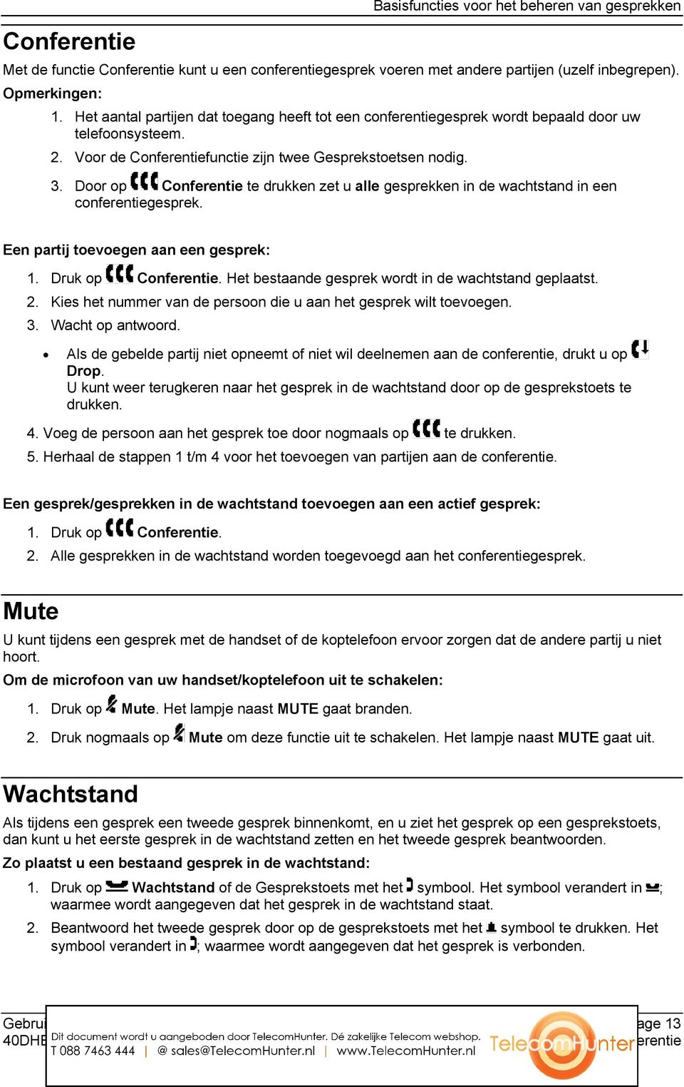 Door op Conferentie te drukken zet u alle gesprekken in de wachtstand in een conferentiegesprek. Een partij toevoegen aan een gesprek: 1. Druk op Conferentie.