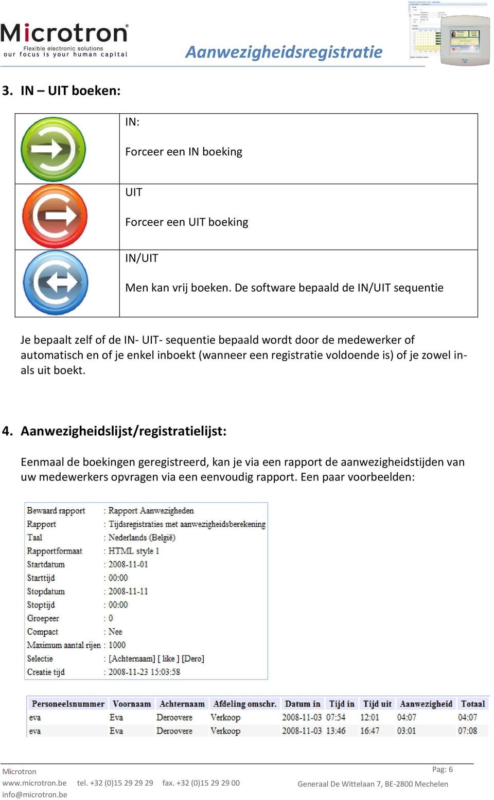 of je enkel inboekt (wanneer een registratie voldoende is) of je zowel inals uit boekt. 4.