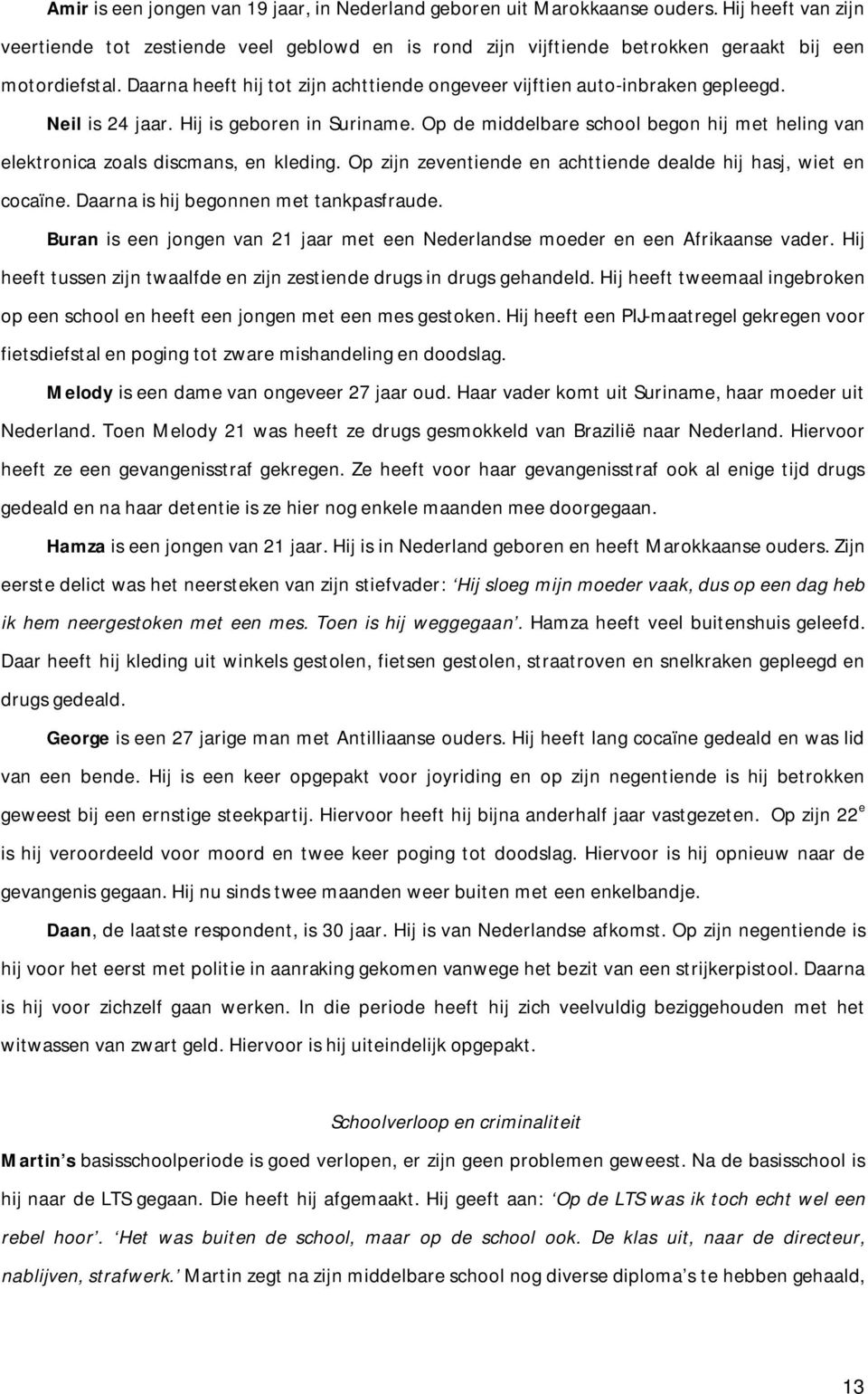 Daarna heeft hij tot zijn achttiende ongeveer vijftien auto-inbraken gepleegd. Neil is 24 jaar. Hij is geboren in Suriname.