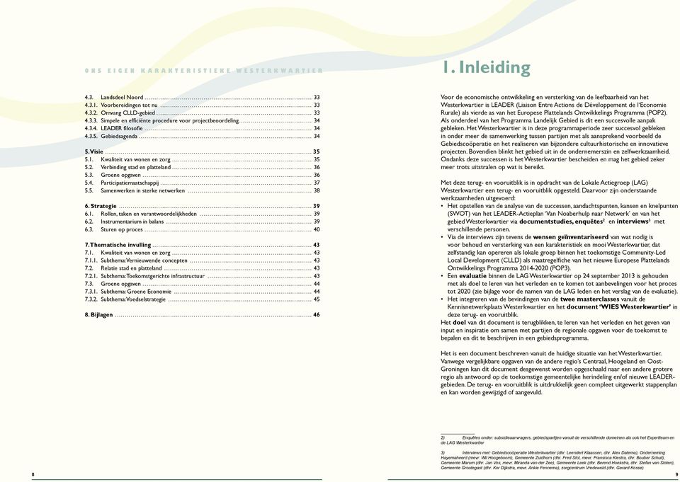 .. 38 6. Strategie... 39 6.1. Rollen, taken en verantwoordelijkheden... 39 6.2. Instrumentarium in balans... 39 6.3. Sturen op proces... 40 7. Thematische invulling... 43 7.1. Kwaliteit van wonen en zorg.