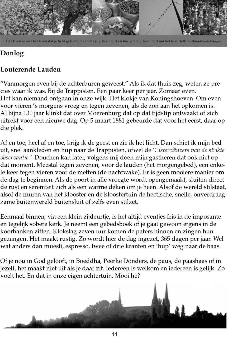 Al bijna 130 jaar klinkt dat over Moerenburg dat op dat tijdstip ontwaakt of zich uitrekt voor een nieuwe dag. Op 5 maart 1881 gebeurde dat voor het eerst, daar op die plek.