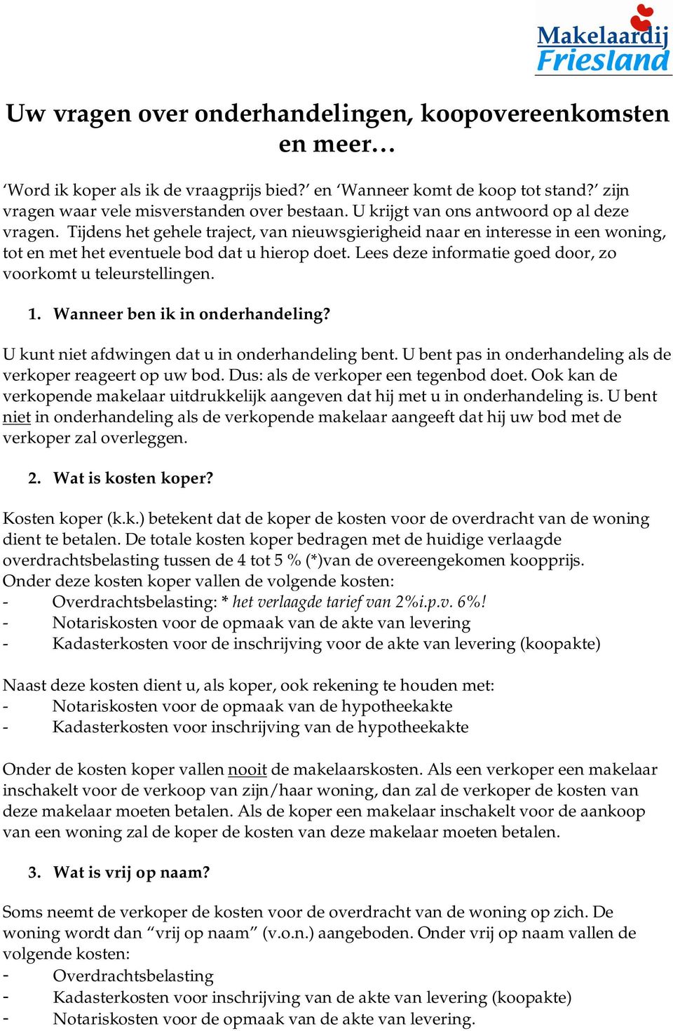 Lees deze informatie goed door, zo voorkomt u teleurstellingen. 1. Wanneer ben ik in onderhandeling? U kunt niet afdwingen dat u in onderhandeling bent.