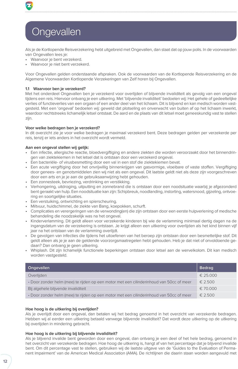 Ook de voorwaarden van de Kortlopende Reisverzekering en de Algemene Voorwaarden Kortlopende Verzekeringen van Zelf horen bij Ongevallen. 1.1 Waarvoor ben je verzekerd?