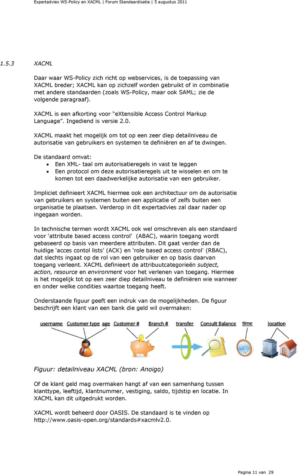 XACML maakt het mogelijk om tot op een zeer diep detailniveau de autorisatie van gebruikers en systemen te definiëren en af te dwingen.