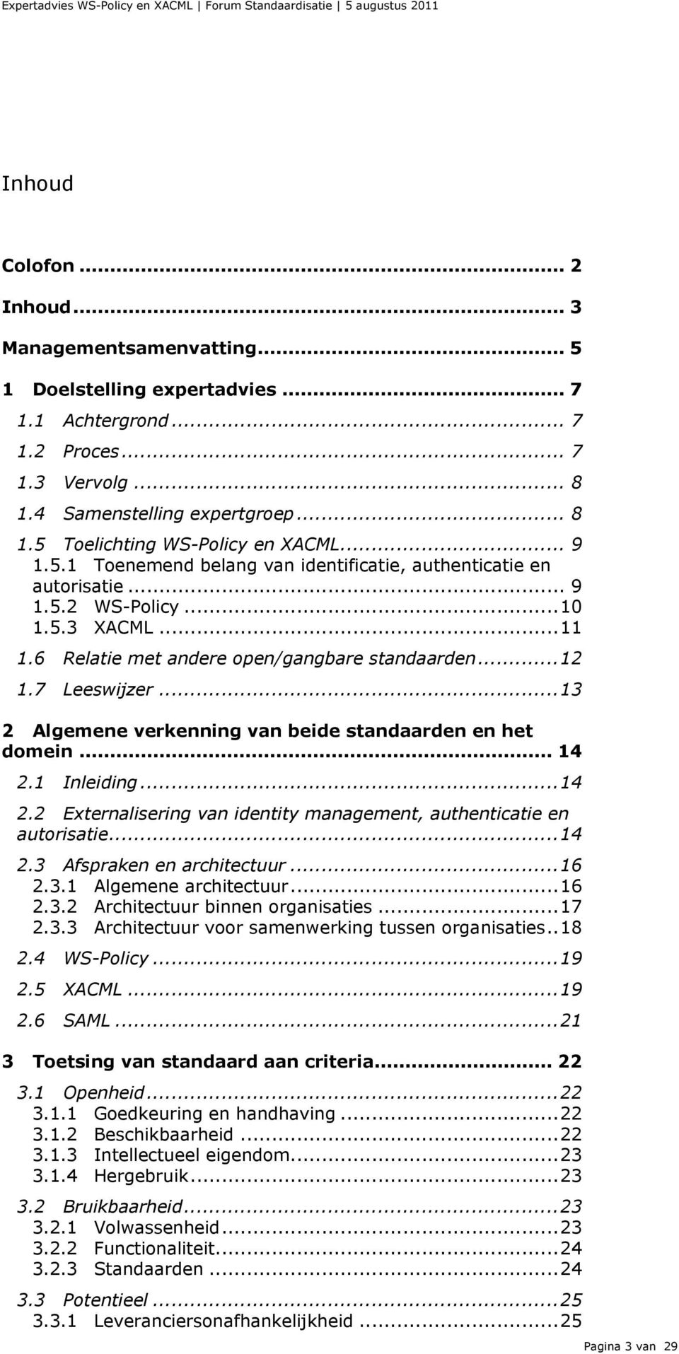 .. 13 2 Algemene verkenning van beide standaarden en het domein... 14 2.1 Inleiding... 14 2.2 Externalisering van identity management, authenticatie en autorisatie... 14 2.3 Afspraken en architectuur.