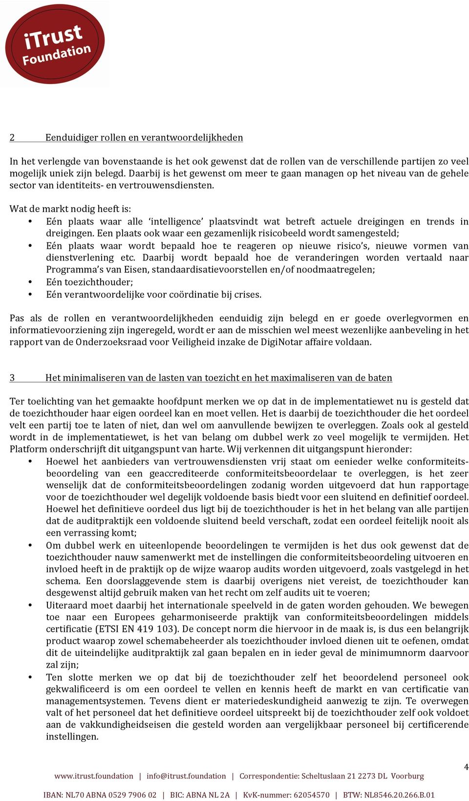 Wat de markt nodig heeft is: Eén plaats waar alle intelligence plaatsvindt wat betreft actuele dreigingen en trends in dreigingen.