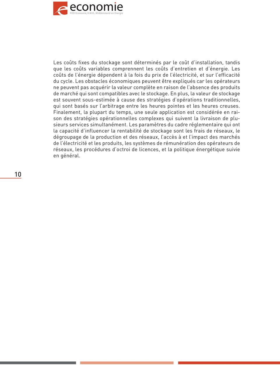 Les obstacles économiques peuvent être expliqués car les opérateurs ne peuvent pas acquérir la valeur complète en raison de l absence des produits de marché qui sont compatibles avec le stockage.