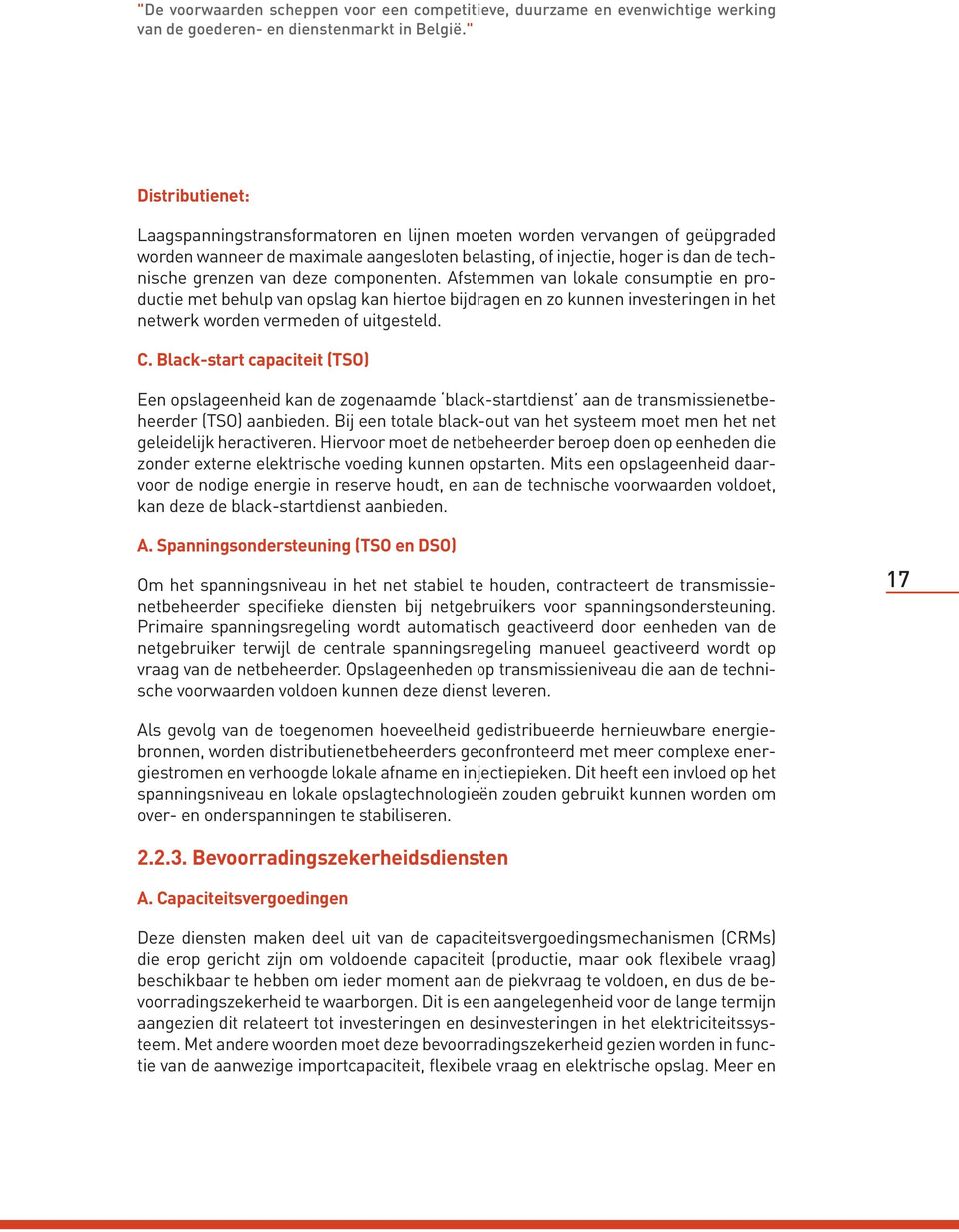 deze componenten. Afstemmen van lokale consumptie en productie met behulp van opslag kan hiertoe bijdragen en zo kunnen investeringen in het netwerk worden vermeden of uitgesteld. C.