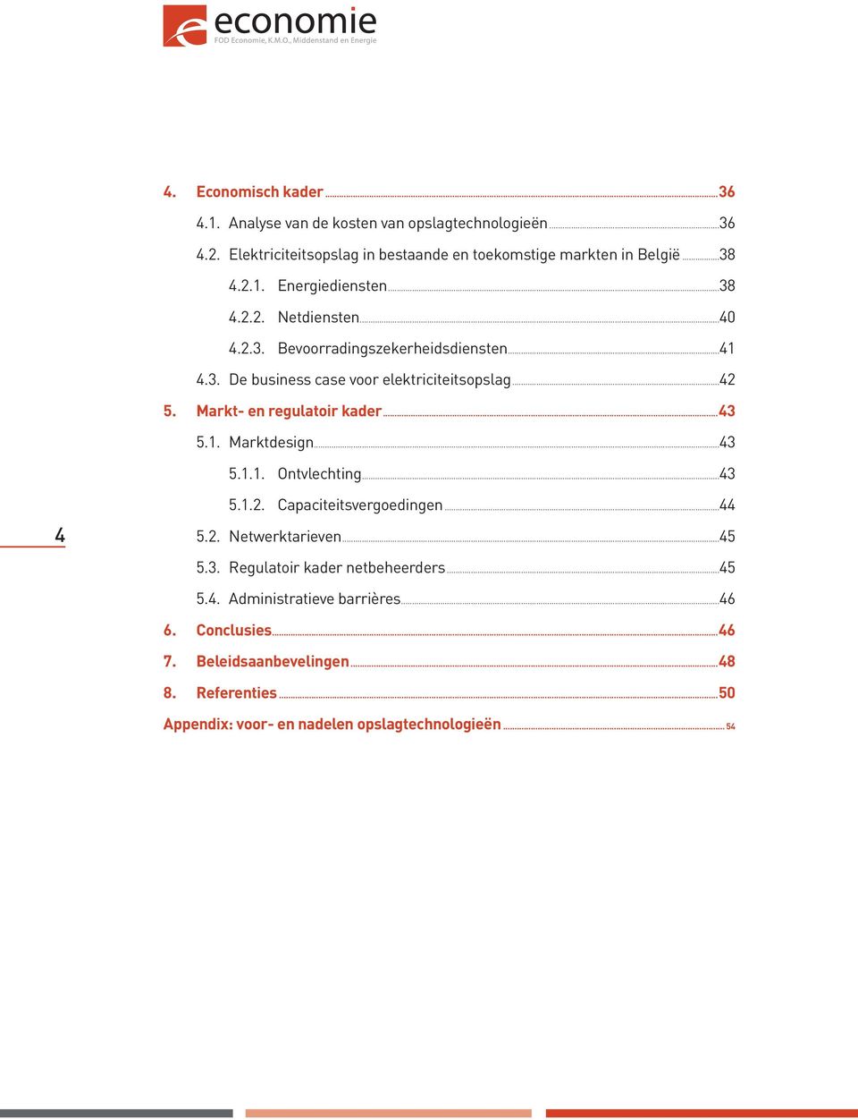 1. Marktdesign...43 5.1.1. Ontvlechting...43 4 5.1.2. Capaciteitsvergoedingen...44 5.2. Netwerktarieven...45 5.3. Regulatoir kader netbeheerders...45 5.4. Administratieve barrières.