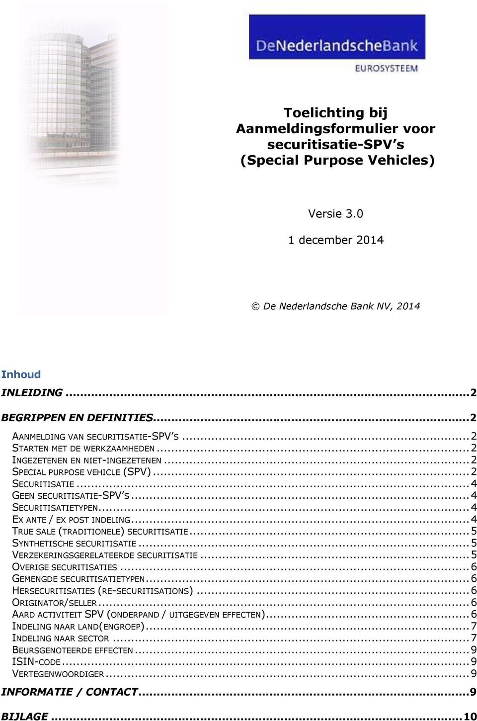 .. 4 SECURITISATIETYPEN... 4 EX ANTE / EX POST INDELING... 4 TRUE SALE (TRADITIONELE) SECURITISATIE... 5 SYNTHETISCHE SECURITISATIE... 5 VERZEKERINGSGERELATEERDE SECURITISATIE.