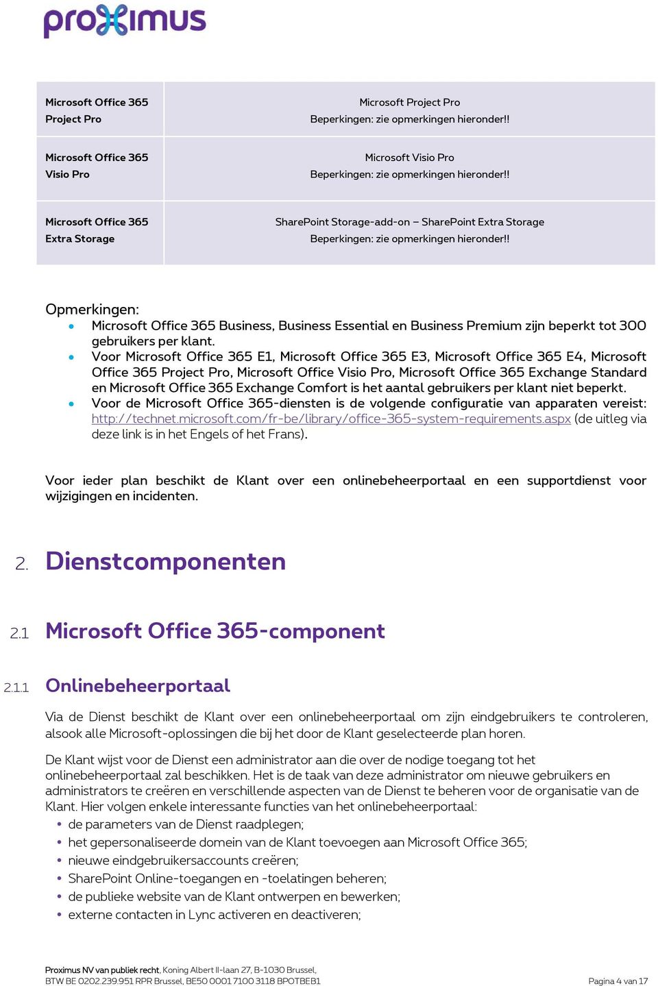 Voor E1, E3, E4, Microsoft Office 365 Project Pro, Microsoft Office Visio Pro, Exchange Standard en Exchange Comfort is het aantal gebruikers per klant niet beperkt.