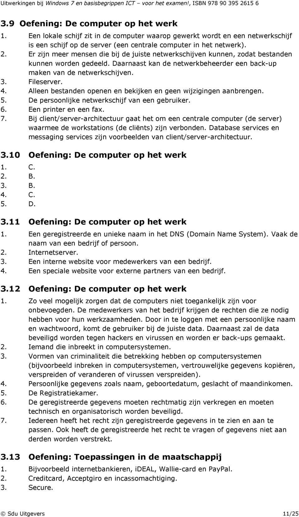 Alleen bestanden openen en bekijken en geen wijzigingen aanbrengen. 5. De persoonlijke netwerkschijf van een gebruiker. 6. Een printer en een fax. 7.