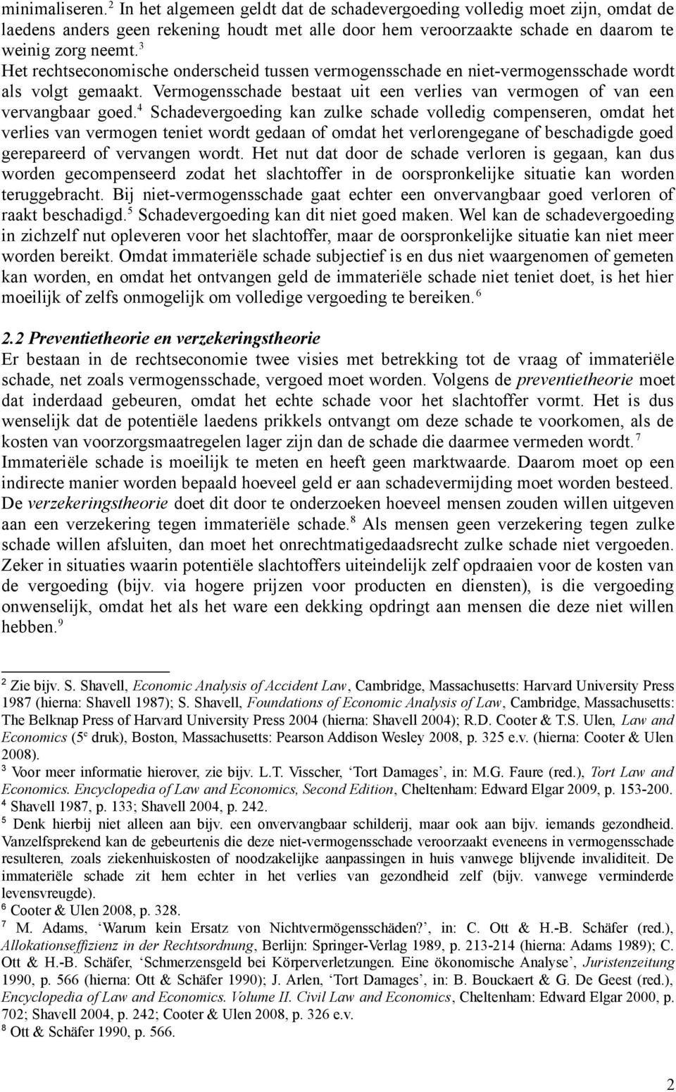 4 Schadevergoeding kan zulke schade volledig compenseren, omdat het verlies van vermogen teniet wordt gedaan of omdat het verlorengegane of beschadigde goed gerepareerd of vervangen wordt.