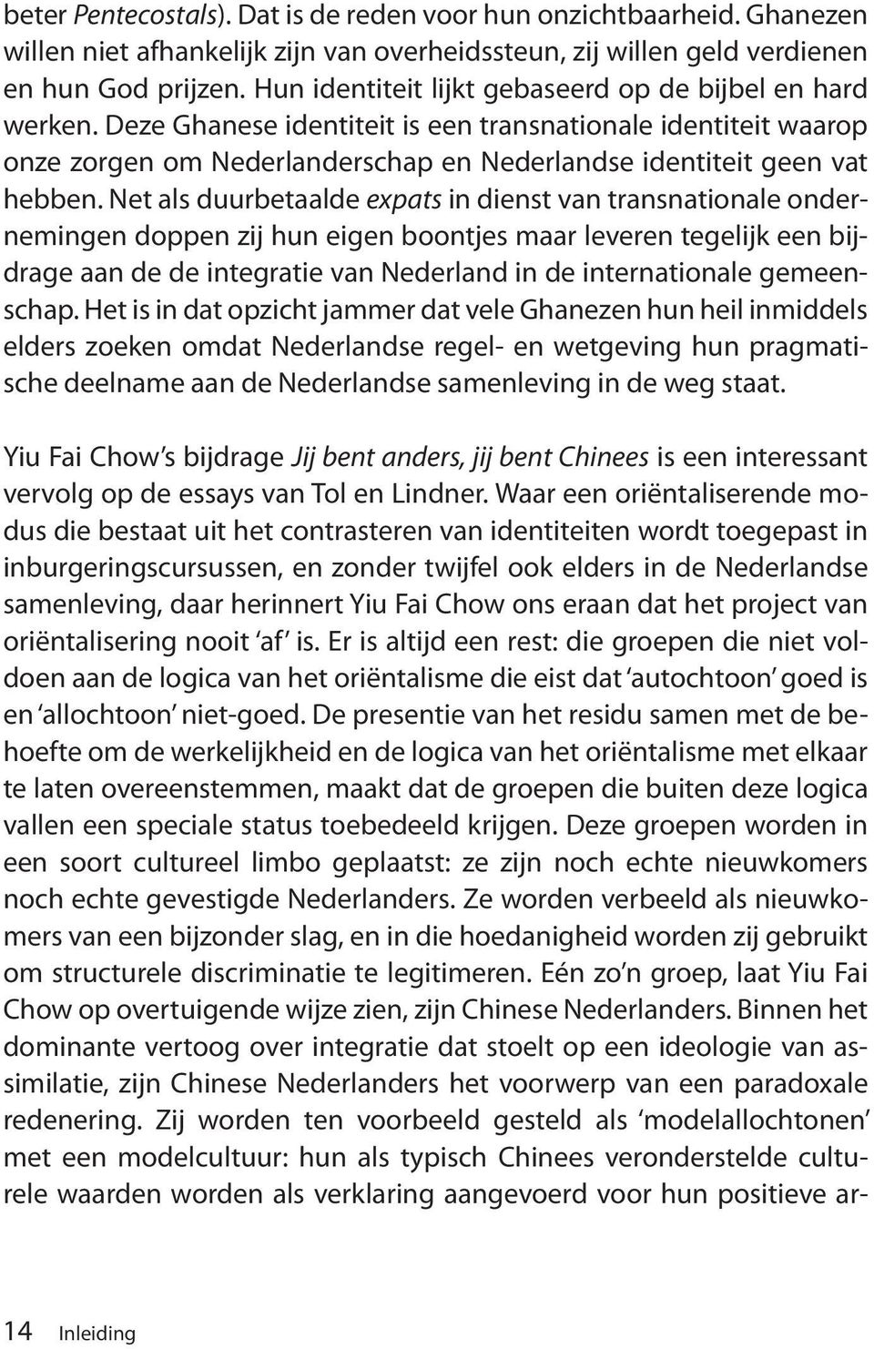 Net als duurbetaalde expats in dienst van transnationale ondernemingen doppen zij hun eigen boontjes maar leveren tegelijk een bijdrage aan de de integratie van Nederland in de internationale