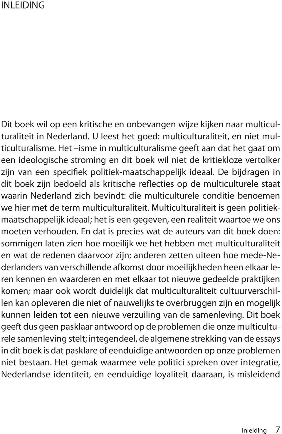 De bijdragen in dit boek zijn bedoeld als kritische reflecties op de multiculturele staat waarin Nederland zich bevindt: die multiculturele conditie benoemen we hier met de term multiculturaliteit.