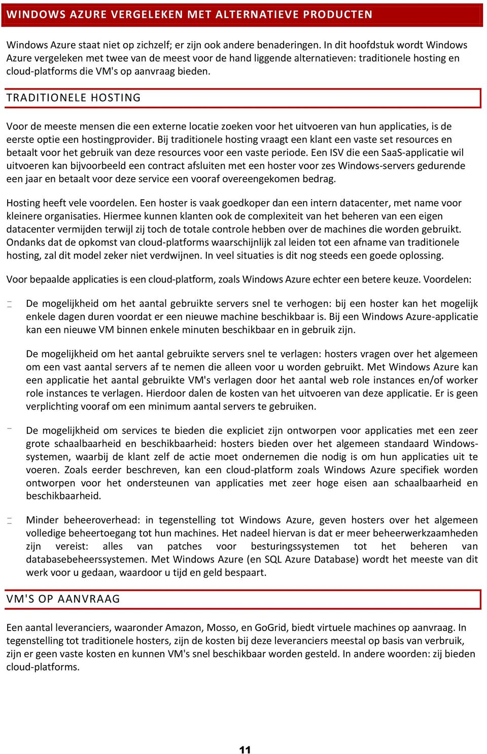 TRADITIONELE HOSTING Voor de meeste mensen die een externe locatie zoeken voor het uitvoeren van hun applicaties, is de eerste optie een hostingprovider.