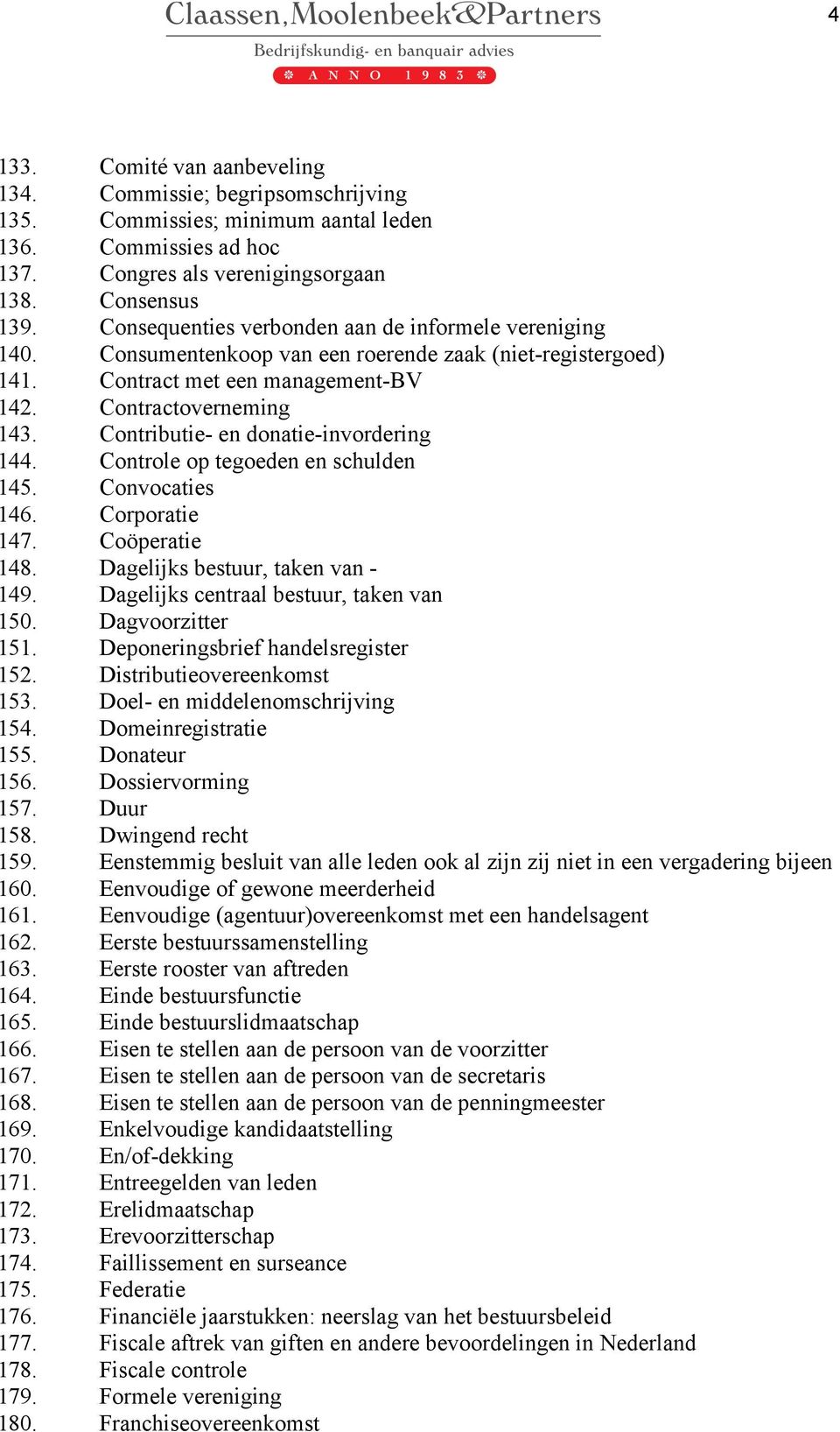 Contributie- en donatie-invordering 144. Controle op tegoeden en schulden 145. Convocaties 146. Corporatie 147. Coöperatie 148. Dagelijks bestuur, taken van - 149.