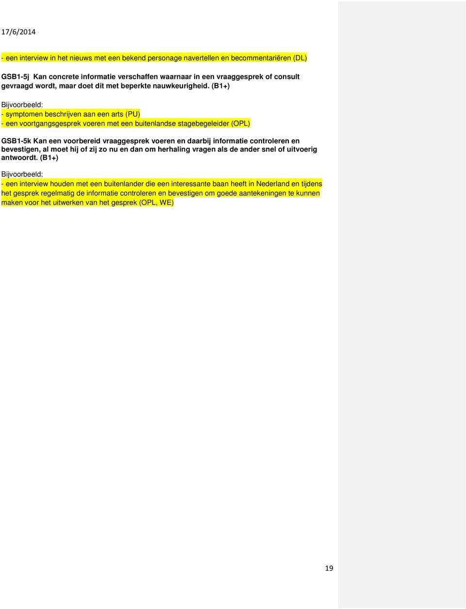 (B1+) - symptomen beschrijven aan een arts (PU) - een voortgangsgesprek voeren met een buitenlandse stagebegeleider (OPL) GSB1-5k Kan een voorbereid vraaggesprek voeren en daarbij informatie