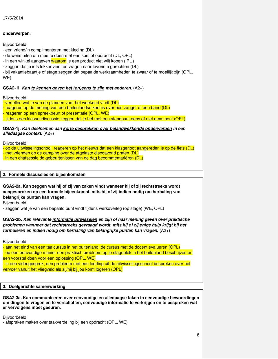 iets lekker vindt en vragen naar favoriete gerechten (DL) - bij vakantiebaantje of stage zeggen dat bepaalde werkzaamheden te zwaar of te moeilijk zijn (OPL, WE) GSA2-1i.