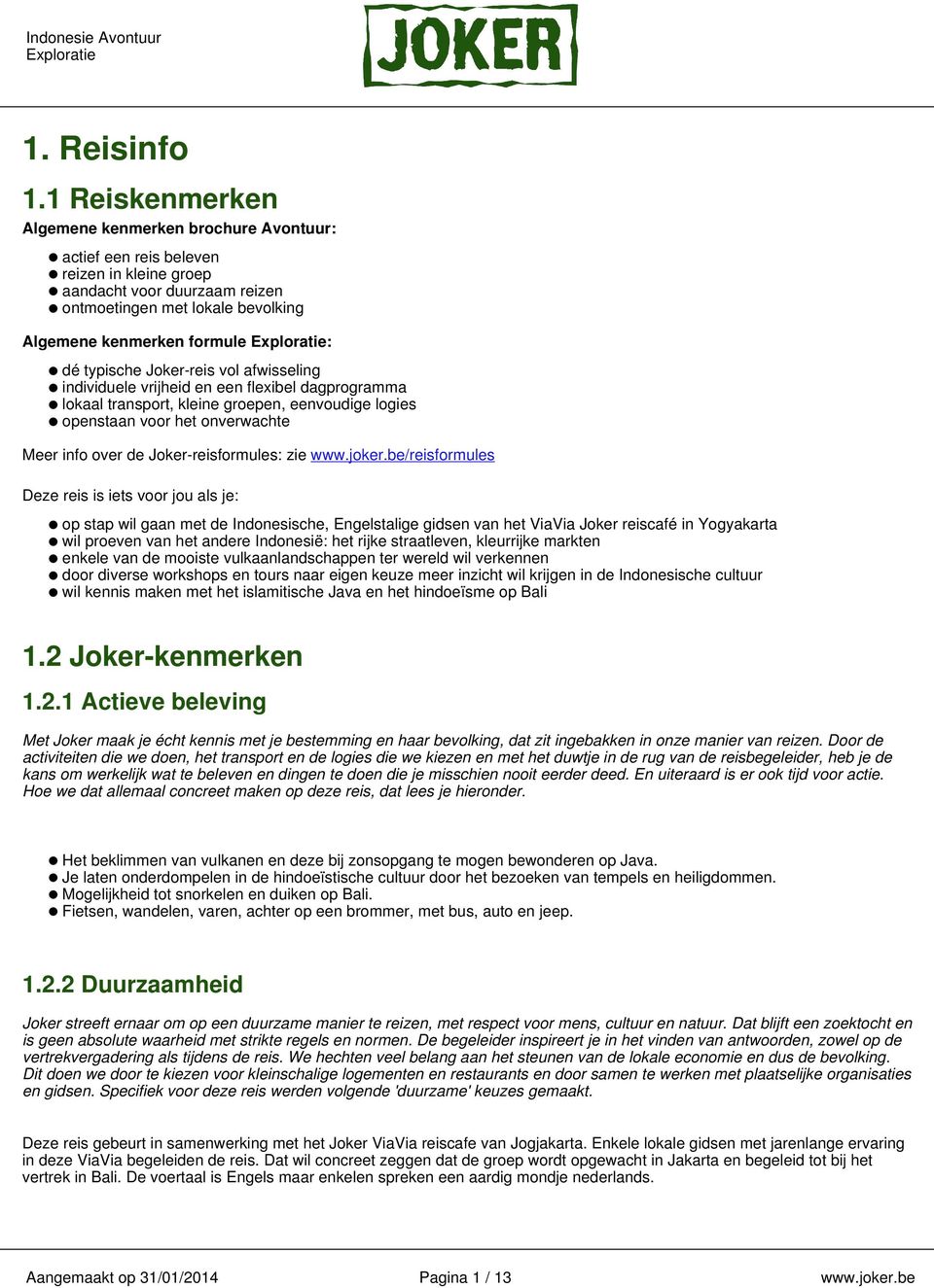 typische Joker-reis vol afwisseling individuele vrijheid en een flexibel dagprogramma lokaal transport, kleine groepen, eenvoudige logies openstaan voor het onverwachte Meer info over de