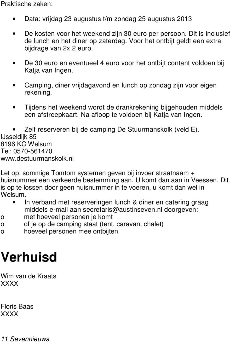 Camping, diner vrijdagavond en lunch op zondag zijn voor eigen rekening. Tijdens het weekend wordt de drankrekening bijgehouden middels een afstreepkaart. Na afloop te voldoen bij Katja van Ingen.