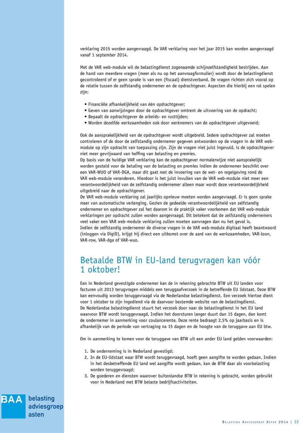 Aan de hand van meerdere vragen (meer als nu op het aanvraagformulier) wordt door de belastingdienst gecontroleerd of er geen sprake is van een (fiscaal) dienstverband.