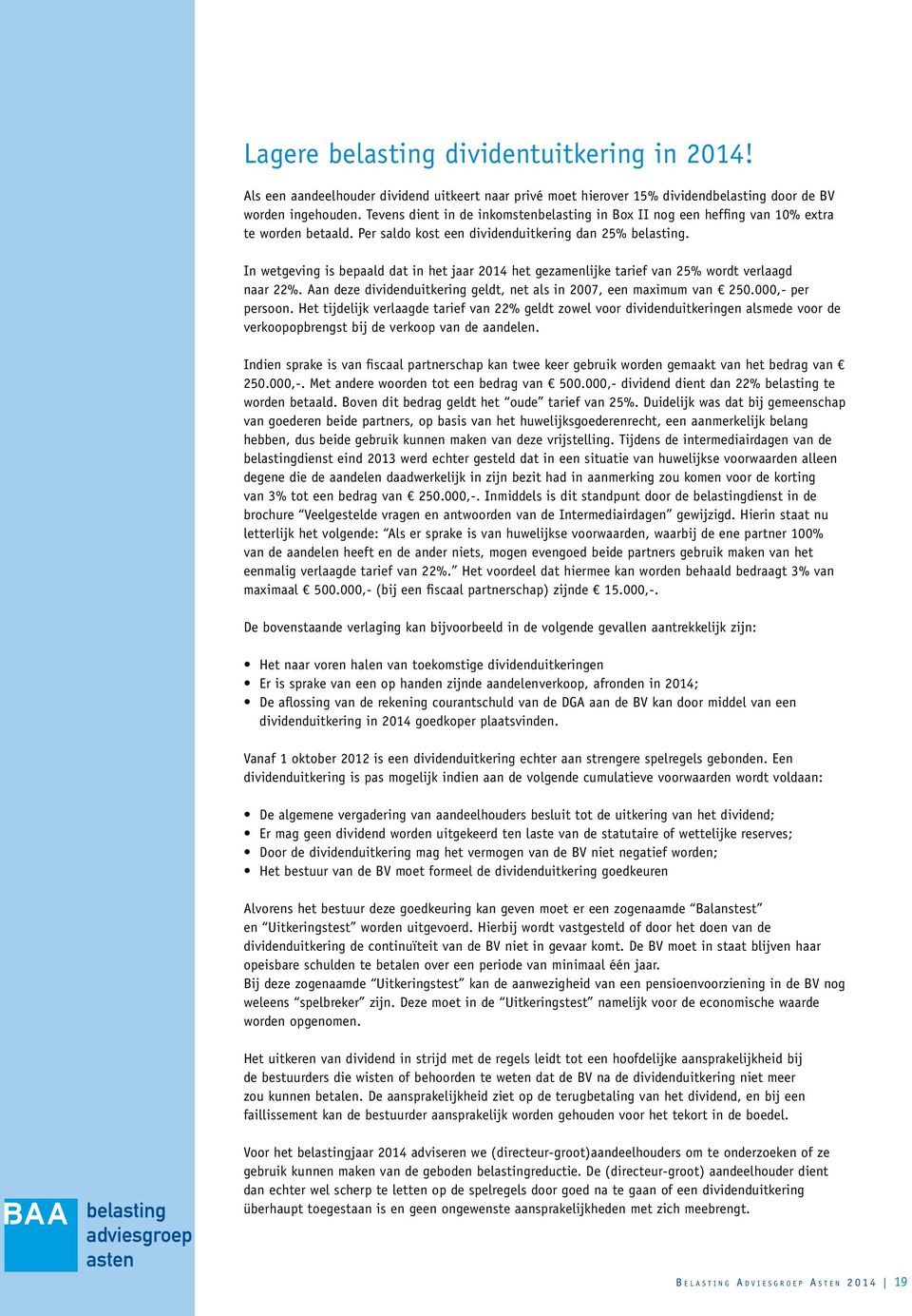 In wetgeving is bepaald dat in het jaar 2014 het gezamenlijke tarief van 25% wordt verlaagd naar 22%. Aan deze dividenduitkering geldt, net als in 2007, een maximum van 250.000,- per persoon.