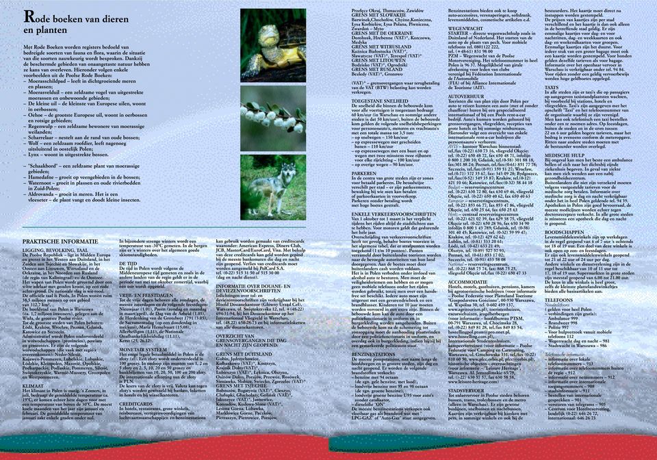 Hieronder volgen enkele voorbeelden uit de Poolse Rode Boeken: Moerasschildpad leeft in dichtgroeiende meren en plassen; Moerasvelduil een zeldzame vogel van uitgestrekte moerassen en onbewoonde