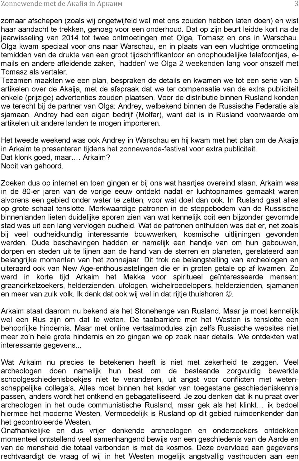 Olga kwam speciaal voor ons naar Warschau, en in plaats van een vluchtige ontmoeting temidden van de drukte van een groot tijdschriftkantoor en onophoudelijke telefoontjes, e- mails en andere