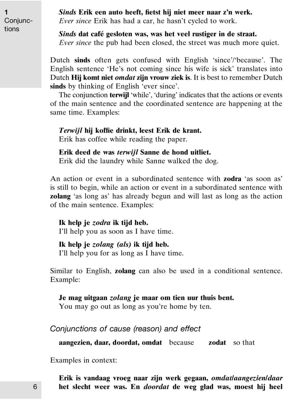 The English sentence He s not coming since his wife is sick translates into Dutch Hij komt niet omdat zijn vrouw ziek is. It is best to remember Dutch sinds by thinking of English ever since.