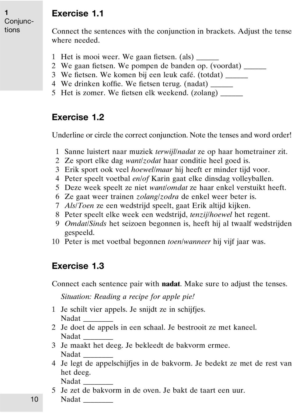 2 Underline or circle the correct conjunction. Note the tenses and word order! 1 Sanne luistert naar muziek terwijl/nadat ze op haar hometrainer zit.