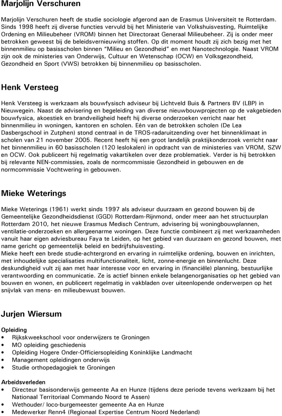 Zij is onder meer betrokken geweest bij de beleidsvernieuwing stoffen. Op dit moment houdt zij zich bezig met het binnenmilieu op basisscholen binnen Milieu en Gezondheid en met Nanotechnologie.