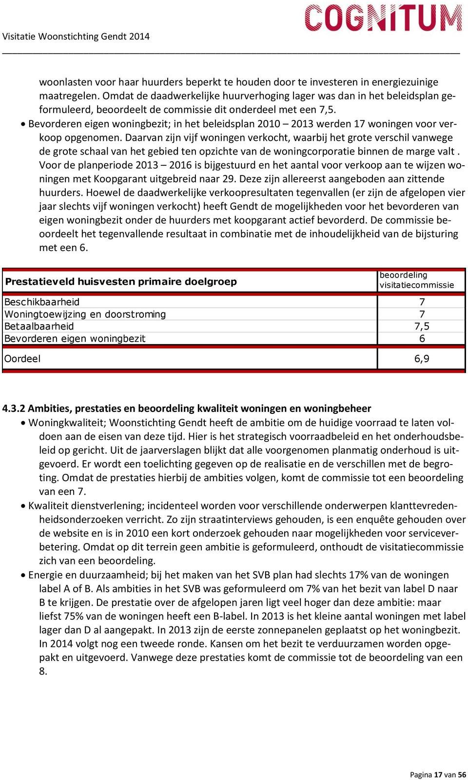 Bevorderen eigen woningbezit; in het beleidsplan 2010 2013 werden 17 woningen voor verkoop opgenomen.