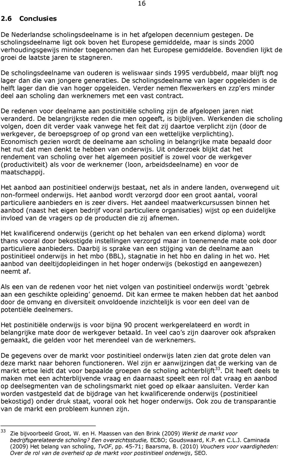 De scholingsdeelname van ouderen is weliswaar sinds 1995 verdubbeld, maar blijft nog lager dan die van jongere generaties.