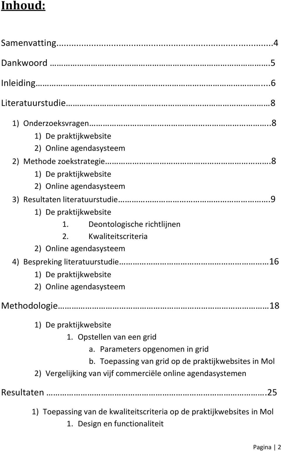 Kwaliteitscriteria 2) Online agendasysteem 4) Bespreking literatuurstudie 16 1) De praktijkwebsite 2) Online agendasysteem Methodologie 18 1) De praktijkwebsite 1.