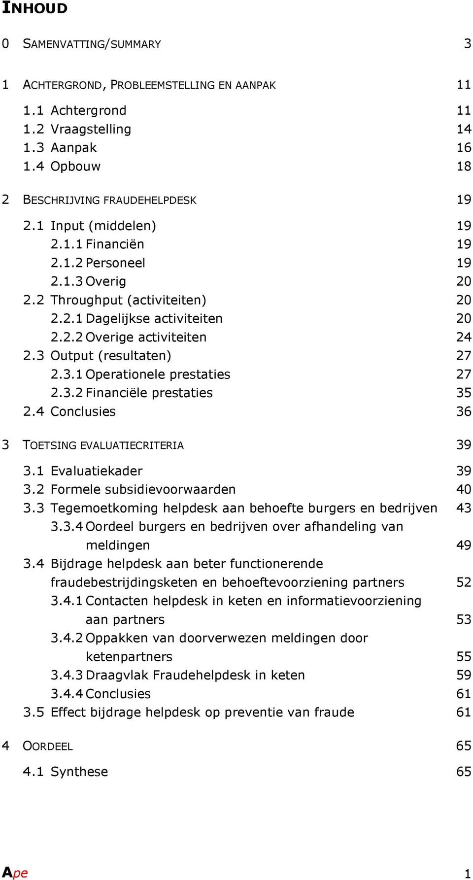 3 Output (resultaten) 27 2.3.1 Operationele prestaties 27 2.3.2 Financiële prestaties 35 2.4 Conclusies 36 3 TOETSING EVALUATIECRITERIA 39 3.1 Evaluatiekader 39 3.2 Formele subsidievoorwaarden 40 3.