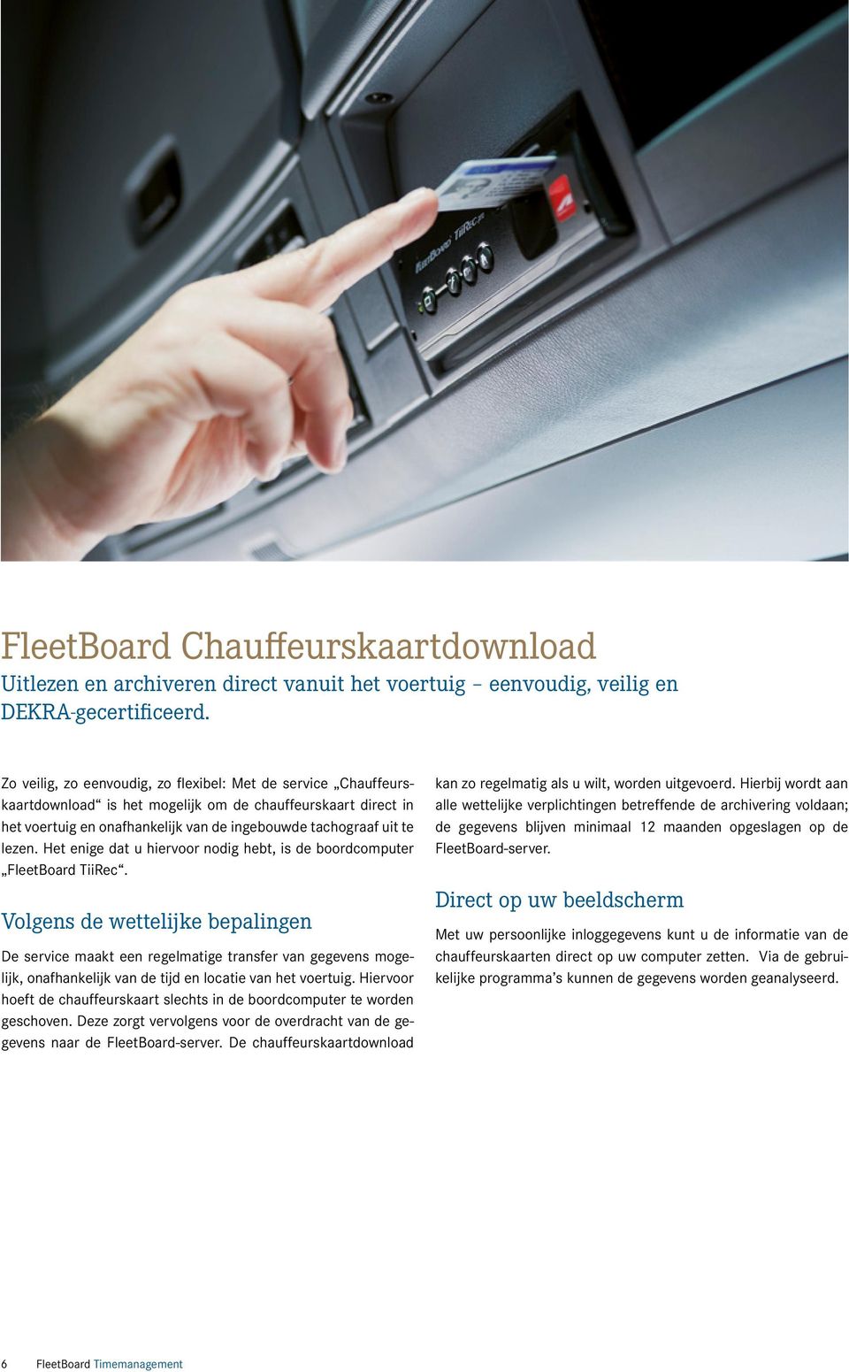 Het enige dat u hiervoor nodig hebt, is de boordcomputer FleetBoard TiiRec.