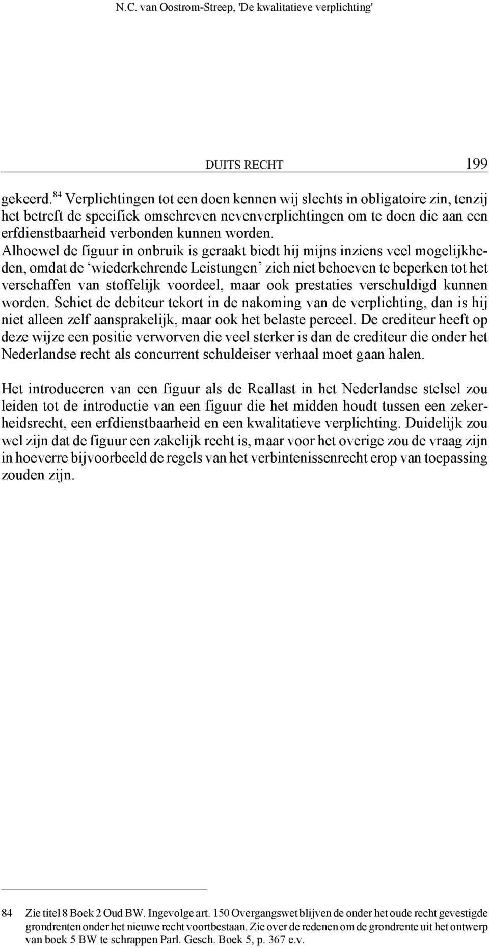 Alhoewel de figuur in onbruik is geraakt biedt hij mijns inziens veel mogelijkheden, omdat de wiederkehrende Leistungen zich niet behoeven te beperken tot het verschaffen van stoffelijk voordeel,