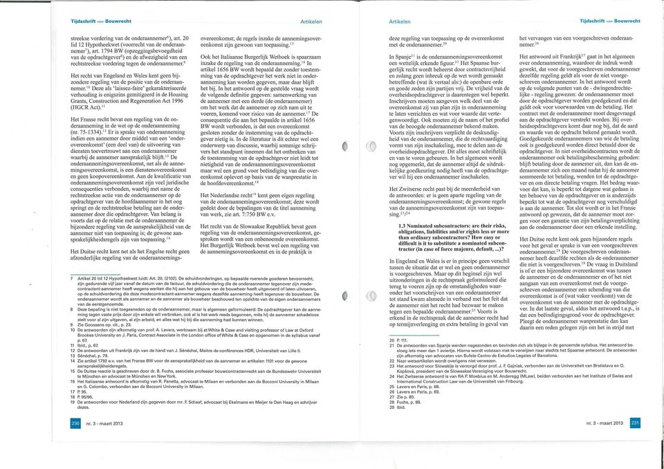 positie van de onderaannemer.'" Deze als 'laissez-faire' gekarakteriseerde verhouding is enigszins gemitigeerd in de Housing Grants, Construction and Regeneration Act 1996 (HGCRAct).