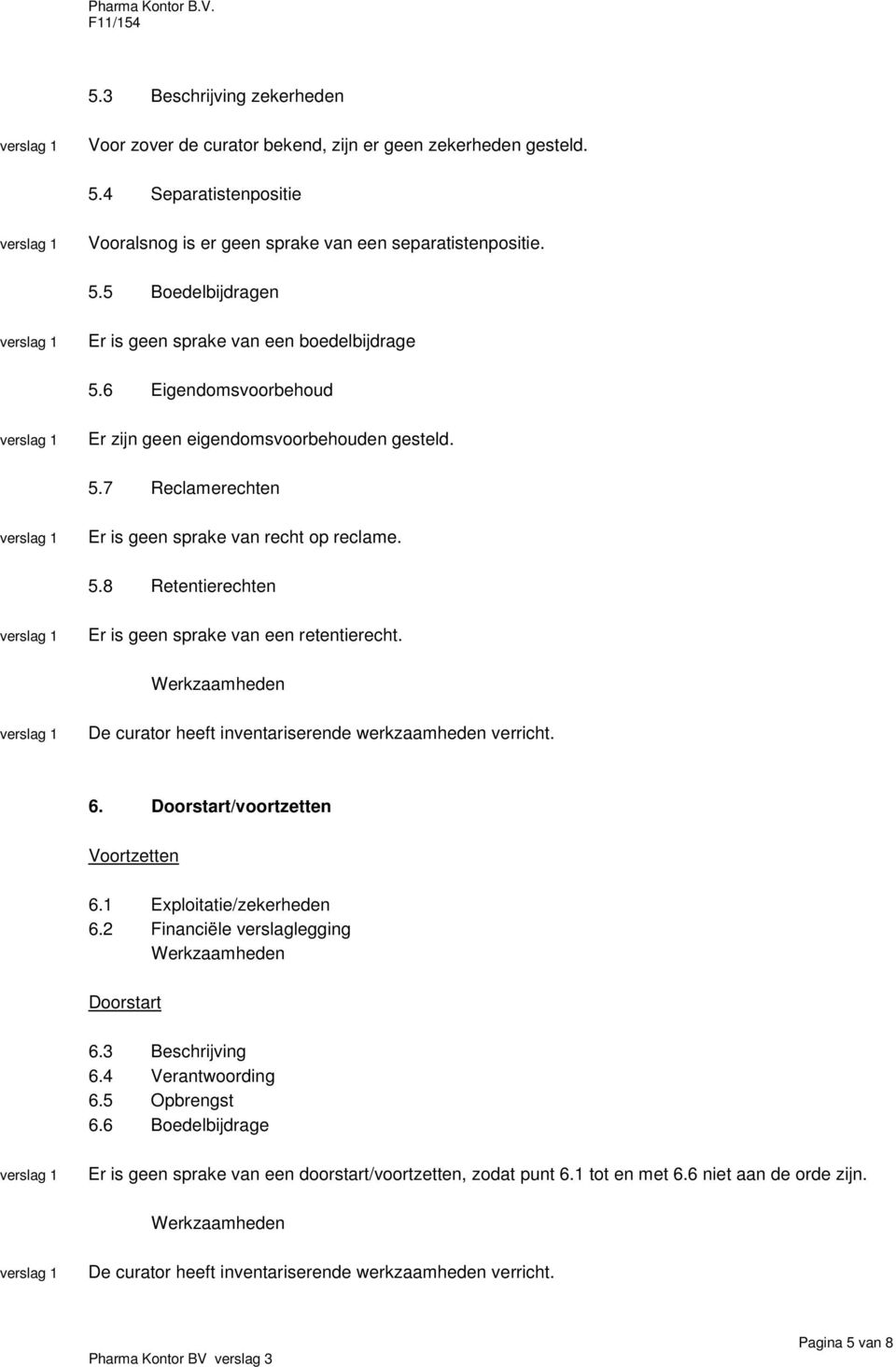 6. Doorstart/voortzetten Voortzetten 6.1 Exploitatie/zekerheden 6.2 Financiële verslaglegging Doorstart 6.3 Beschrijving 6.4 Verantwoording 6.5 Opbrengst 6.