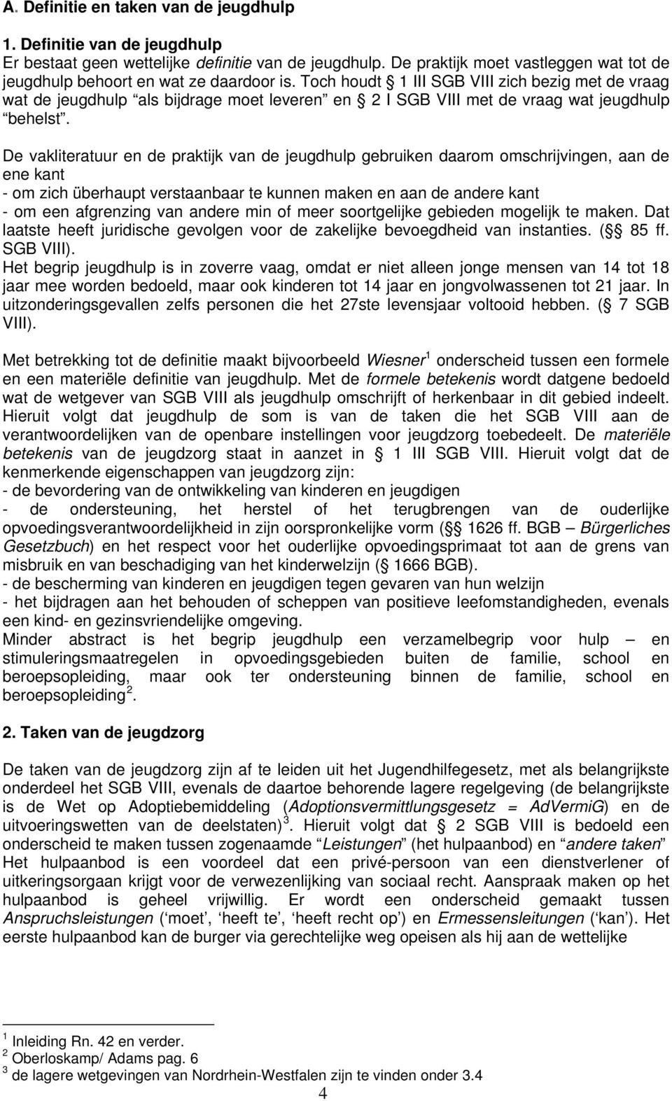 Toch houdt 1 III SGB VIII zich bezig met de vraag wat de jeugdhulp als bijdrage moet leveren en 2 I SGB VIII met de vraag wat jeugdhulp behelst.