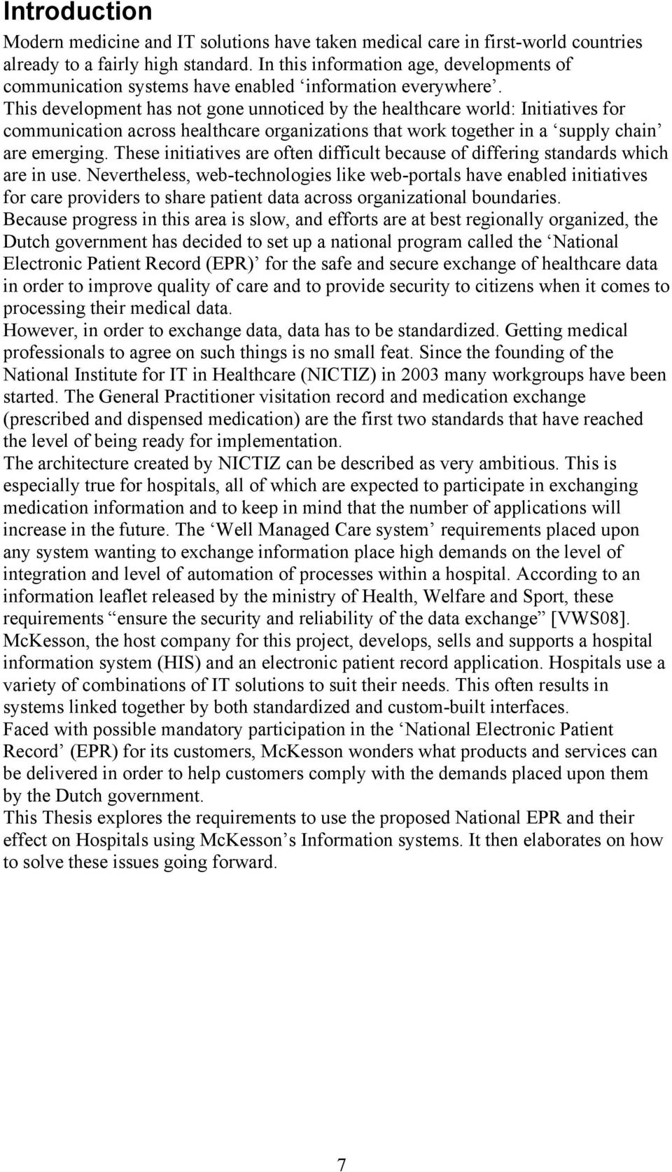 This development has not gone unnoticed by the healthcare world: Initiatives for communication across healthcare organizations that work together in a supply chain are emerging.